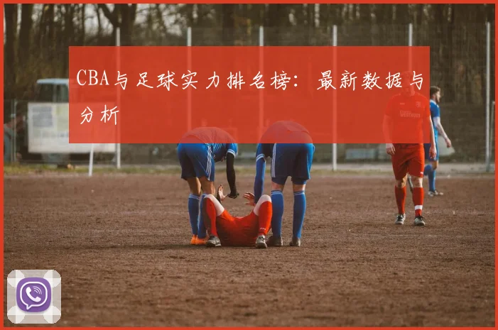CBA与足球实力排名榜：最新数据与分析