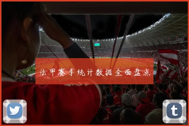 法甲赛季统计数据全面盘点