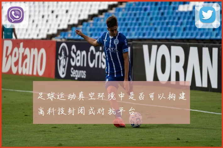 足球运动真空环境中是否可以构建高科技封闭式对抗平台