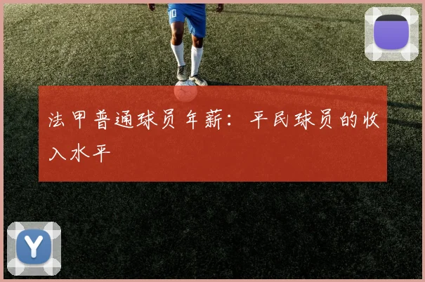 法甲普通球员年薪:平民球员的收入水平