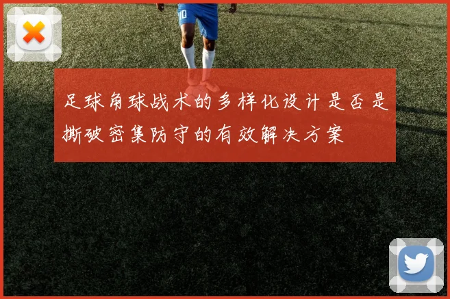 足球角球战术的多样化设计是否是撕破密集防守的有效解决方案